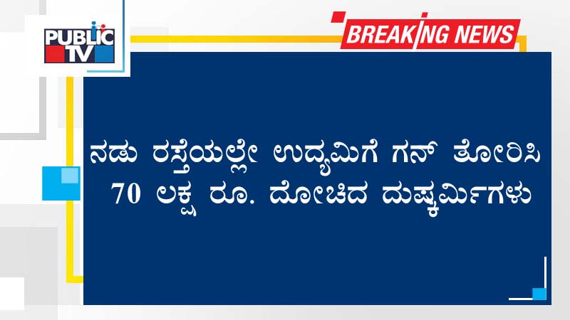 ನಡು ರಸ್ತೆಯಲ್ಲೇ ಉದ್ಯಮಿಗೆ ಗನ್ ತೋರಿಸಿ 70 ಲಕ್ಷ ರೂ. ದೋಚಿದ ದುಷ್ಕರ್ಮಿಗಳು