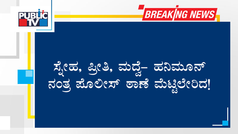 ಸ್ನೇಹ, ಪ್ರೀತಿ, ಮದ್ವೆ- ಹನಿಮೂನ್ ನಂತ್ರ ಪೊಲೀಸ್ ಠಾಣೆ ಮೆಟ್ಟಿಲೇರಿದ!