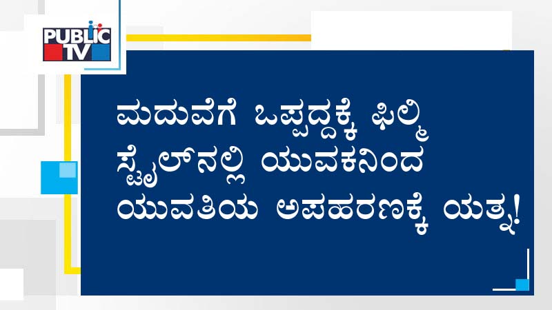 ಮದುವೆಗೆ ಒಪ್ಪದ್ದಕ್ಕೆ ಫಿಲ್ಮಿ ಸ್ಟೈಲ್‍ನಲ್ಲಿ ಯುವಕನಿಂದ ಯುವತಿಯ ಅಪಹರಣಕ್ಕೆ ಯತ್ನ!