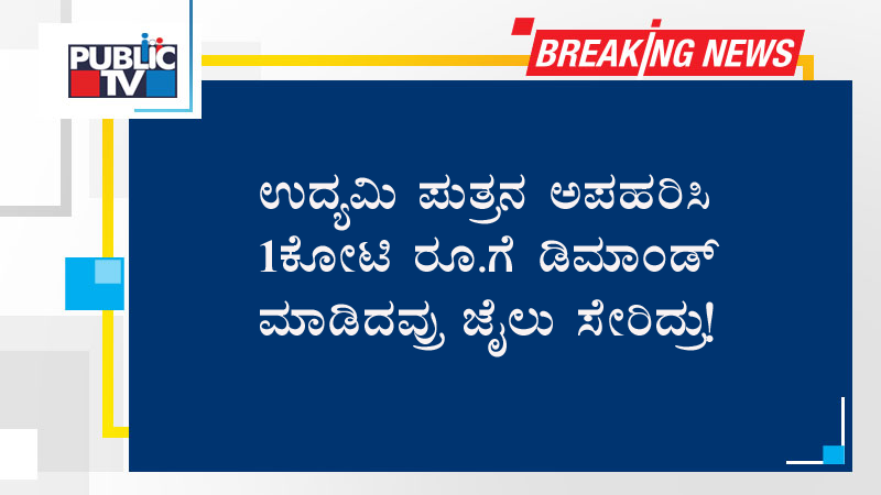 ಉದ್ಯಮಿ ಪುತ್ರನ ಅಪಹರಿಸಿ 1 ಕೋಟಿ ರೂ.ಗೆ ಡಿಮಾಂಡ್ ಮಾಡಿದವ್ರು ಜೈಲು ಸೇರಿದ್ರು!