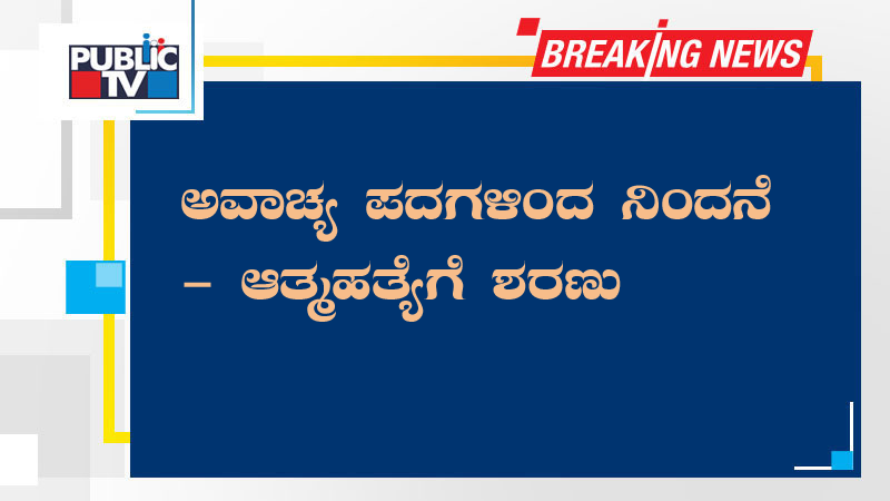 ಅವ್ಯಾಚ ಶಬ್ದಗಳಿಂದ ನಿಂದನೆ- ಮನನೊಂದು ಆತ್ಮಹತ್ಯೆ