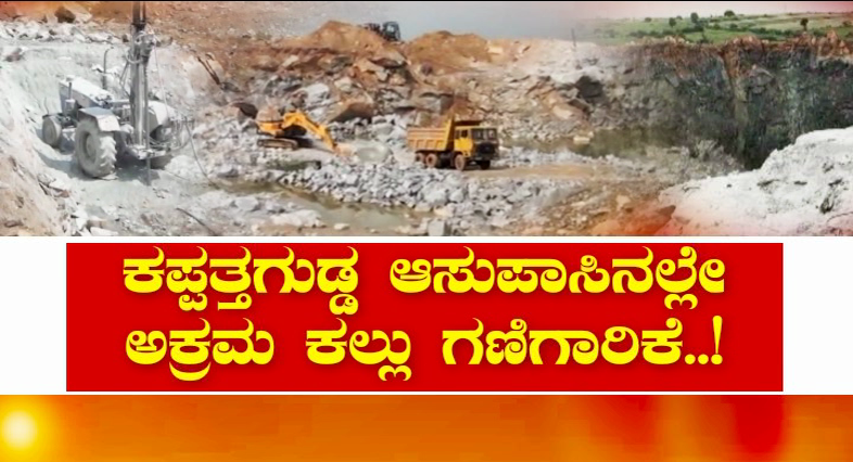 ಕಪ್ಪತ್ತಗುಡ್ಡ ಆಸುಪಾಸಿನಲ್ಲೇ ಅಕ್ರಮ ಕಲ್ಲು ಗಣಿಗಾರಿಕೆ