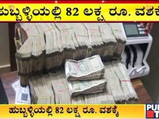 ಹುಬ್ಬಳ್ಳಿಯಲ್ಲಿ 82 ಲಕ್ಷ ರೂ. ಹವಾಲಾ ಹಣ ಜಪ್ತಿ