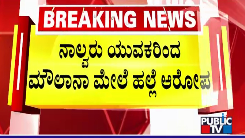 ನಾಲ್ವರು ಯುವಕರಿಂದ ಮೌಲಾನಾ ಮೇಲೆ ಹಲ್ಲೆ ಆರೋಪ – ನೂರಾರು ಮುಸ್ಲಿಂ ಮುಖಂಡರಿಂದ ಪ್ರತಿಭಟನೆ