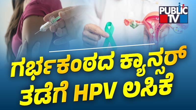ಗರ್ಭಕಂಠದ ಕ್ಯಾನ್ಸರ್ ತಡೆಗೆ HPV ಲಸಿಕೆ - ಕ್ಯಾನ್ಸರ್ಗೆ ಕಾರಣಗಳೇನು, ಲಕ್ಷಣಗಳು ಹೇಗಿರುತ್ತೆ? 7 Cervical Cancer